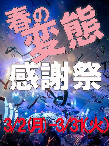 ◆春の変態感謝祭◆ 開催中！！