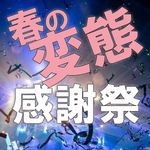 ◆春の変態感謝祭◆ 開催中！！