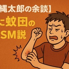 【麻縄太郎の余談】蚊に刺されるのもSM説